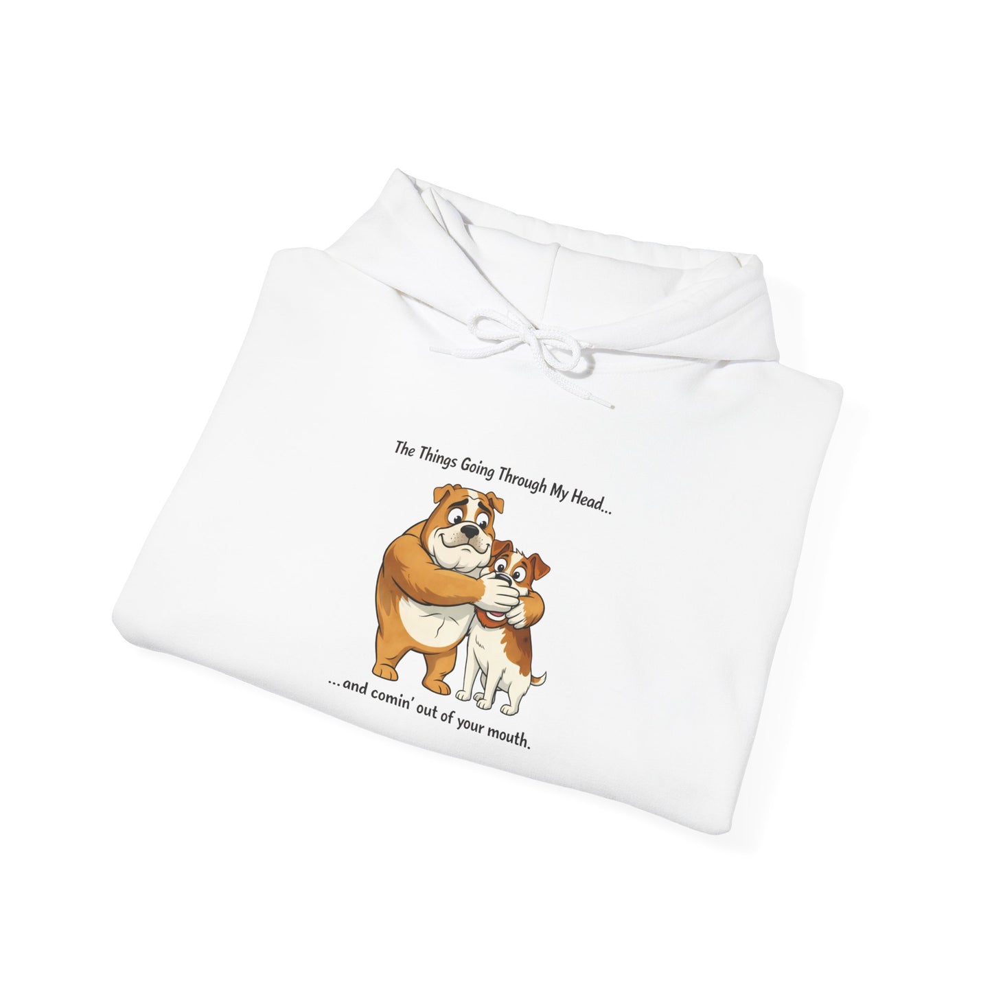 Funny Quote Hoodie — "The Things Going Through My Mind... and COMING OUT OF YOUR MOUTH!"